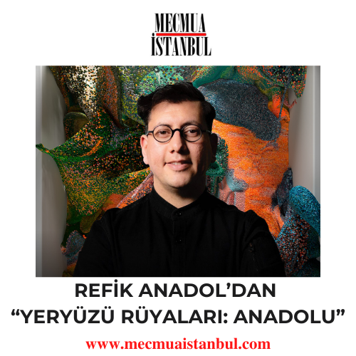 Refik Anadol’un Yeni Projesi “Yeryüzü Rüyaları: Anadolu